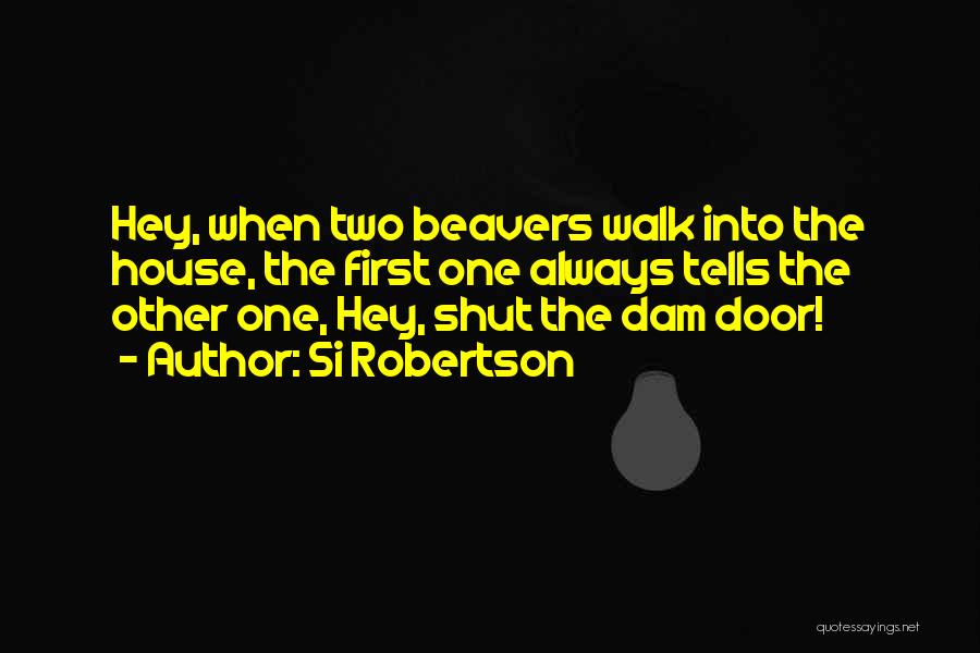 Beavers Quotes By Si Robertson