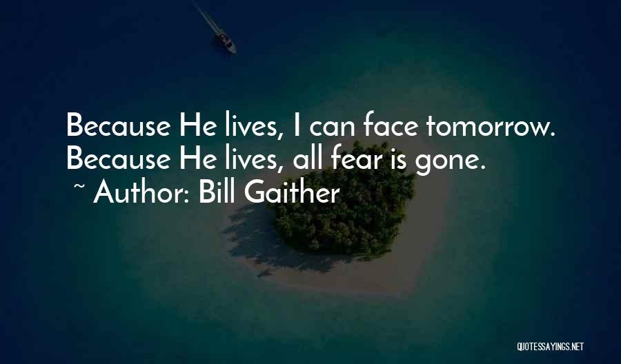 Because He Lives I Can Face Tomorrow Quotes By Bill Gaither
