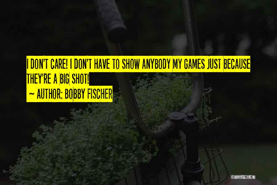 Because I Care Quotes By Bobby Fischer