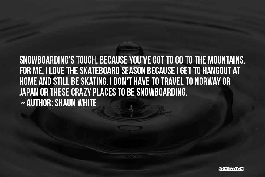 Because I Still Love You Quotes By Shaun White