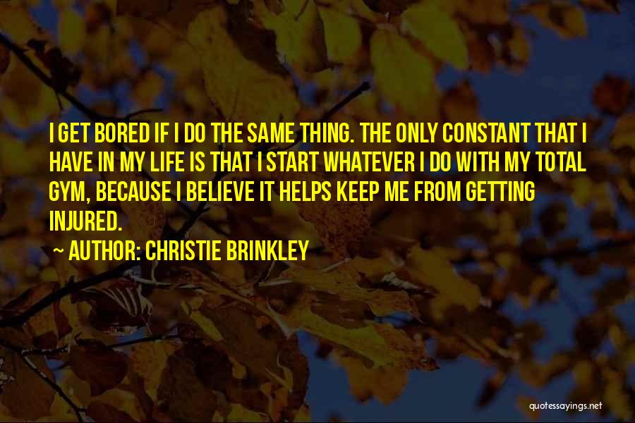 Because I'm Bored Quotes By Christie Brinkley