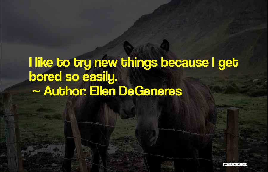 Because I'm Bored Quotes By Ellen DeGeneres