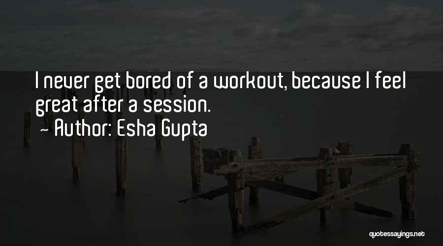 Because I'm Bored Quotes By Esha Gupta