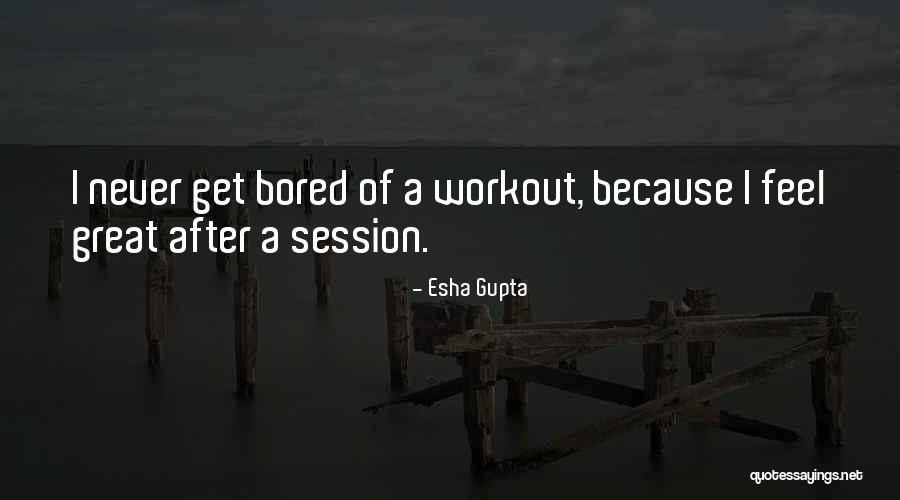 Because I'm Bored Quotes By Esha Gupta