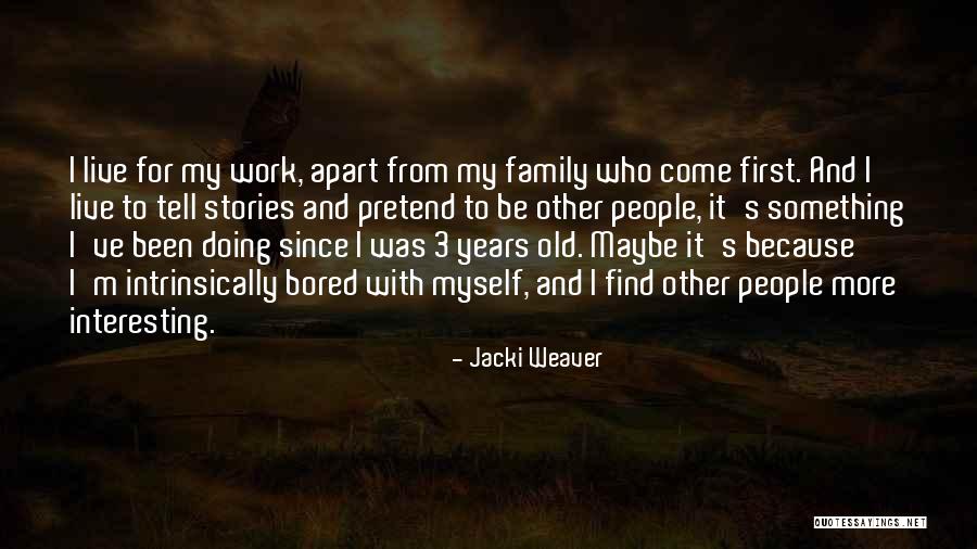 Because I'm Bored Quotes By Jacki Weaver