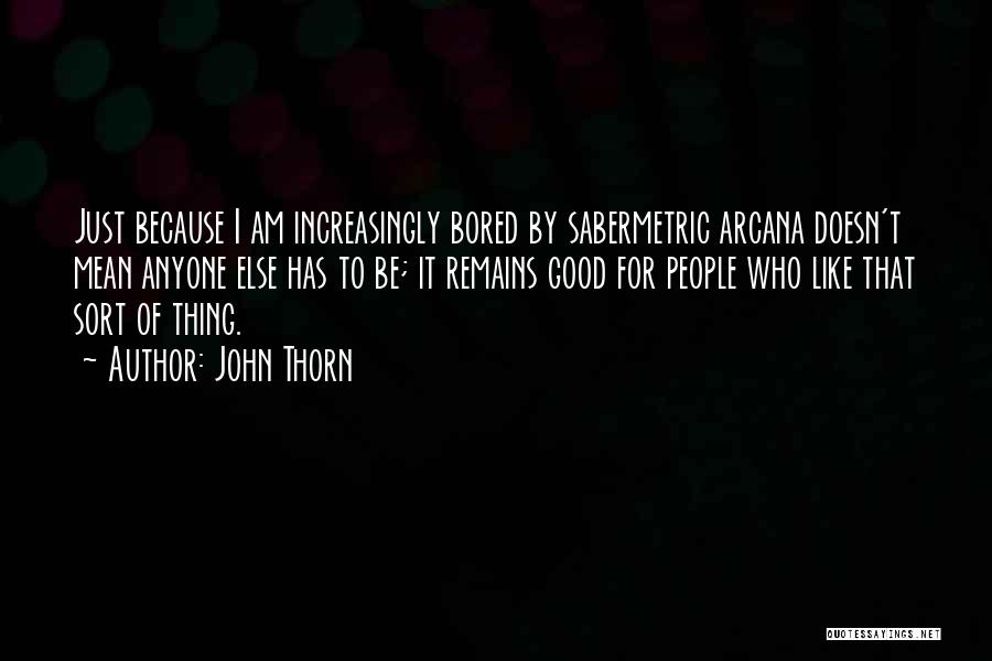 Because I'm Bored Quotes By John Thorn