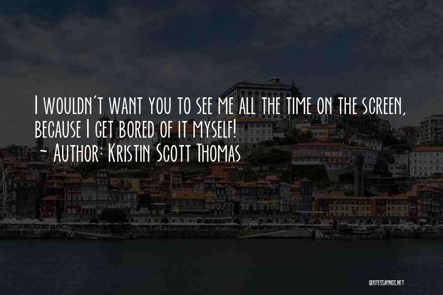 Because I'm Bored Quotes By Kristin Scott Thomas