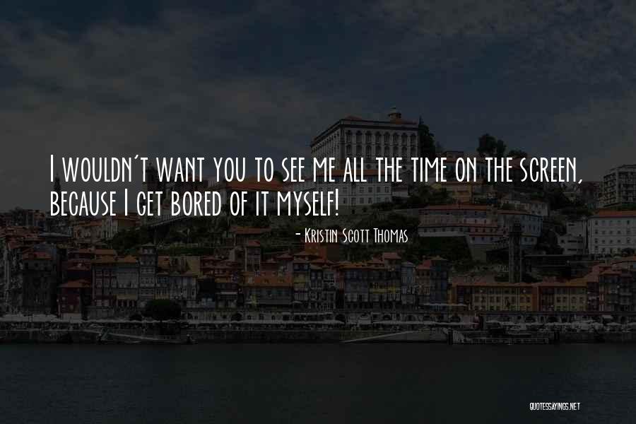 Because I'm Bored Quotes By Kristin Scott Thomas