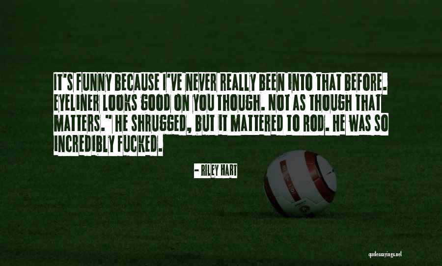 Because It Matters Quotes By Riley Hart Because It Matters Quotes By Riley Hart