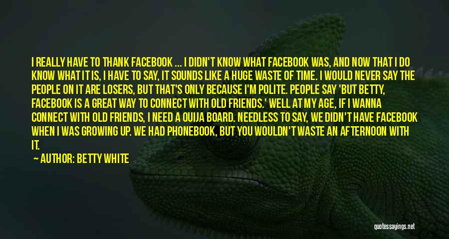 Because Of Facebook Quotes By Betty White