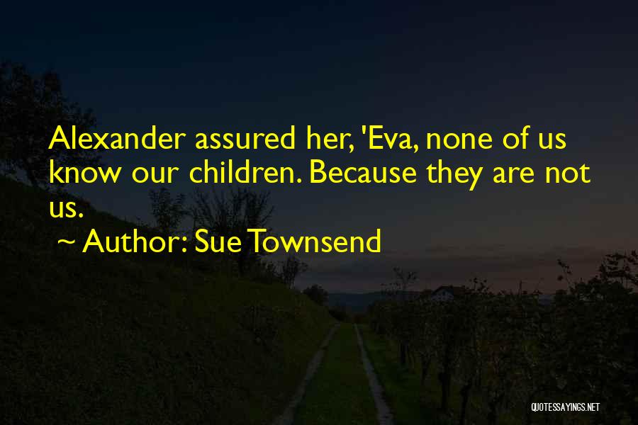 Because Of Her Quotes By Sue Townsend