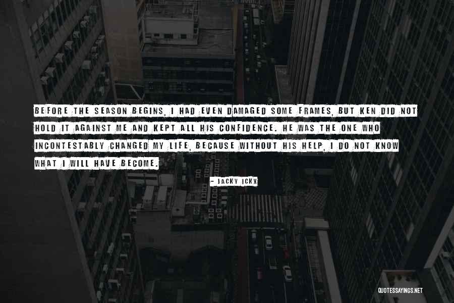 Because Of You My Life Has Changed Quotes By Jacky Ickx