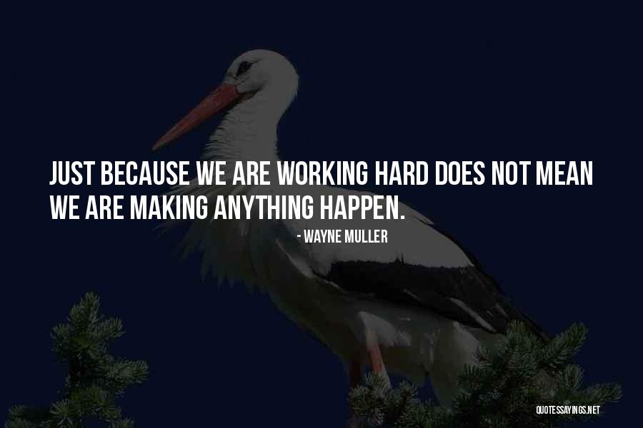 Because Of Your Hard Working Quotes By Wayne Muller Because Of Your Hard Working Quotes By Wayne Muller