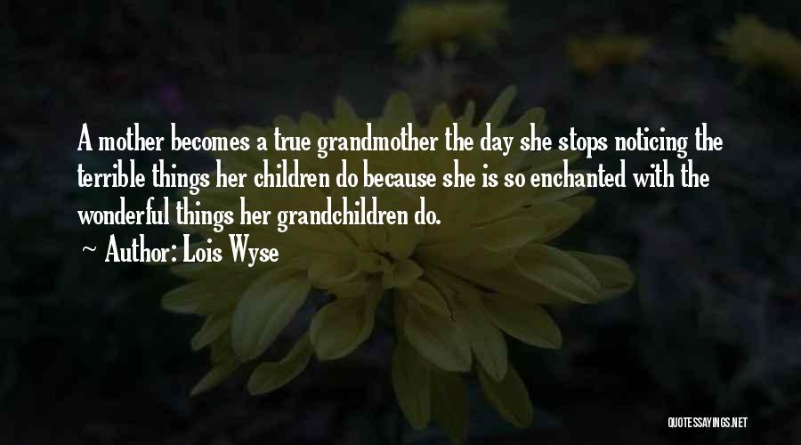 Because She Is A Mother Quotes By Lois Wyse