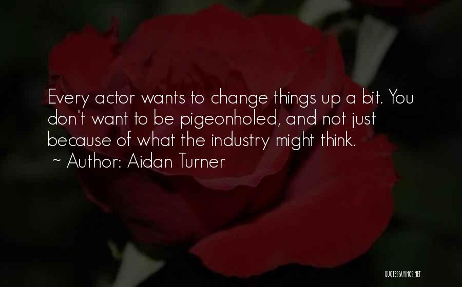 Because Things Change Quotes By Aidan Turner