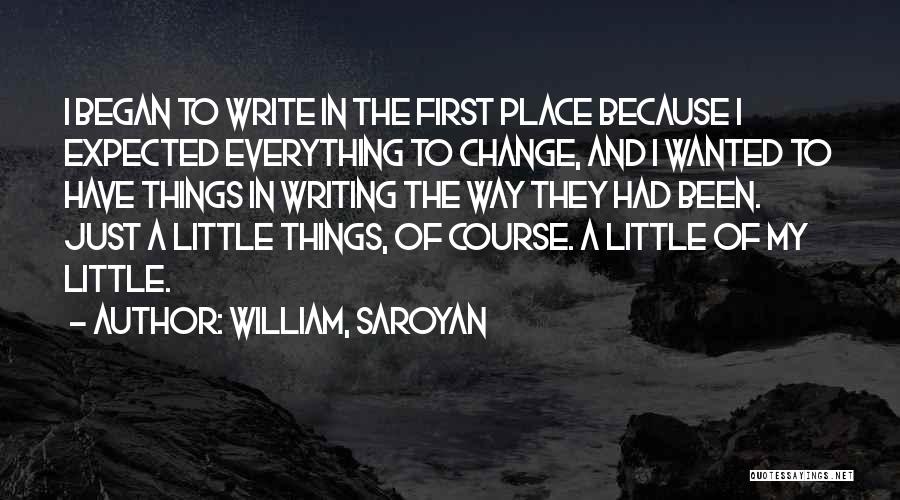Because Things Change Quotes By William, Saroyan