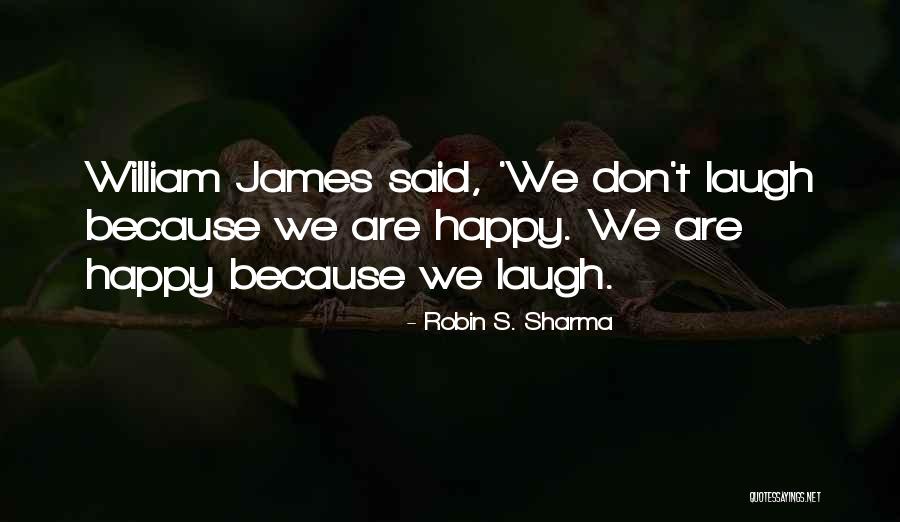 Because We Are Happy Quotes By Robin S. Sharma Because We Are Happy Quotes By Robin S. Sharma