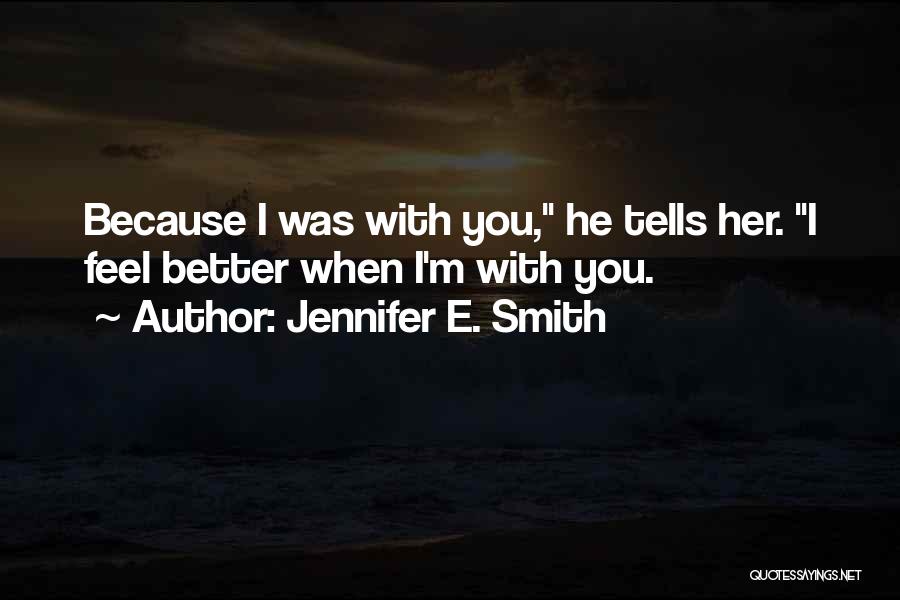 Because When I'm With You Quotes By Jennifer E. Smith