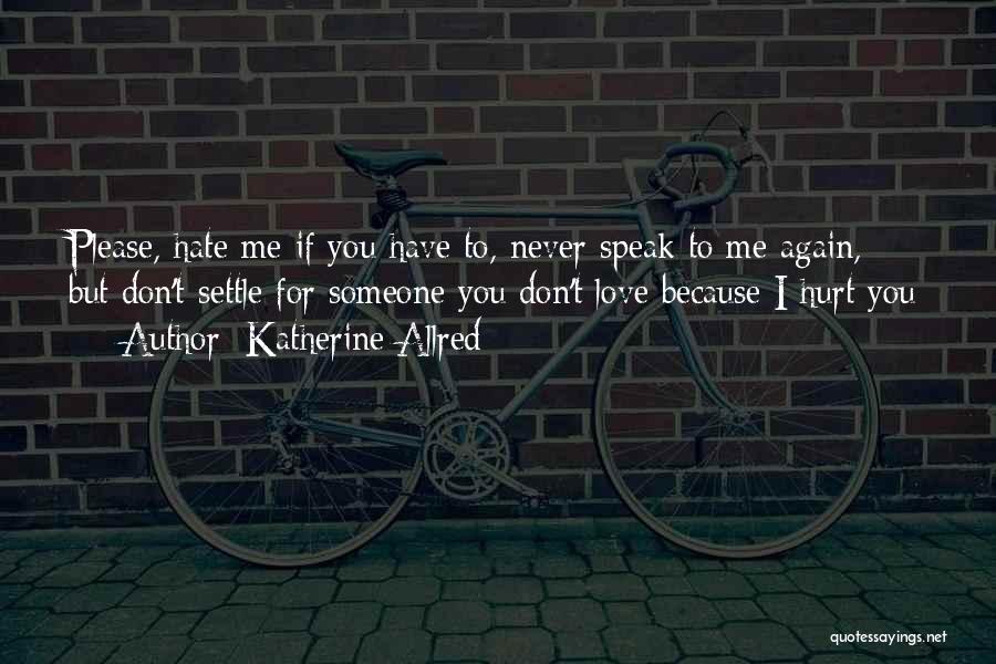 Because You Hurt Me Quotes By Katherine Allred