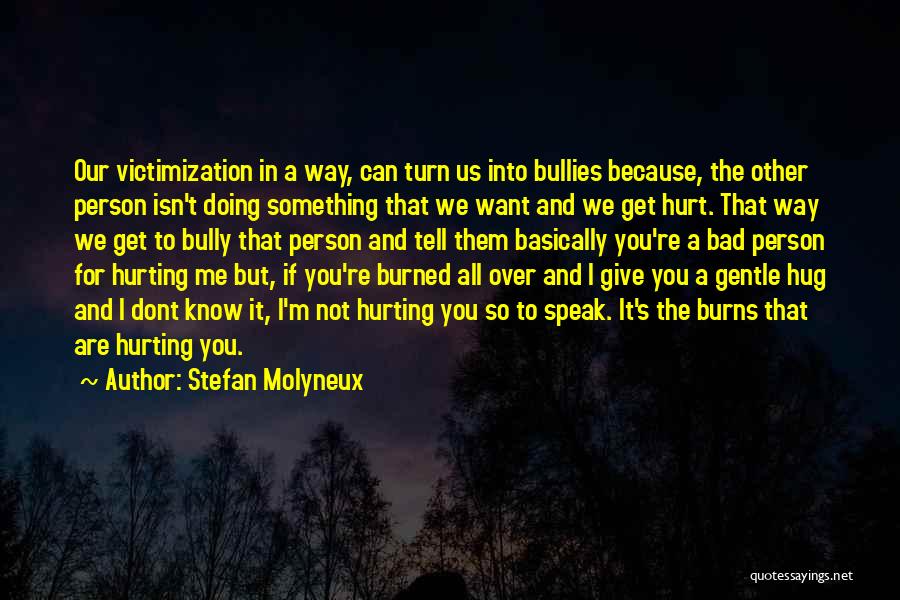 Because You Hurt Me Quotes By Stefan Molyneux