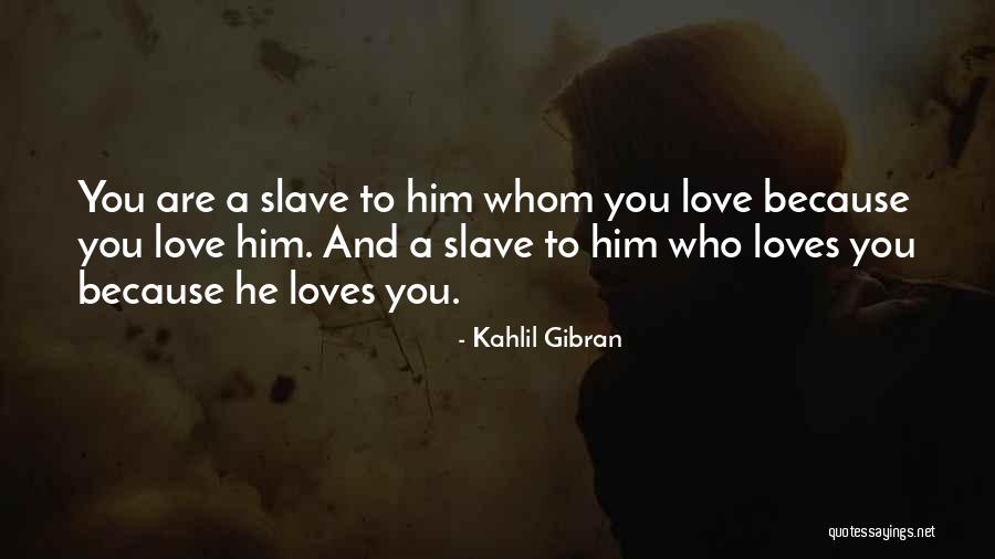 Because You Love Him Quotes By Kahlil Gibran