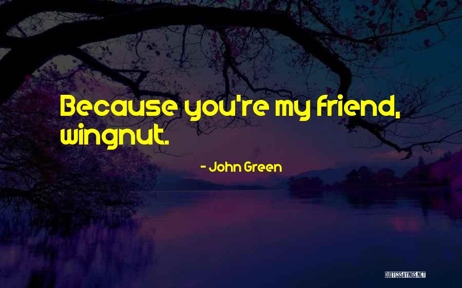 Because You're My Friend Quotes By John Green