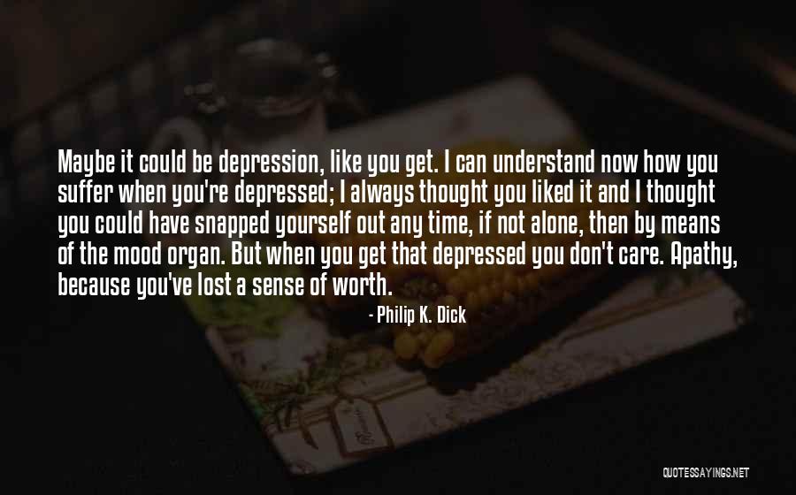 Because You're Worth It Quotes By Philip K. Dick