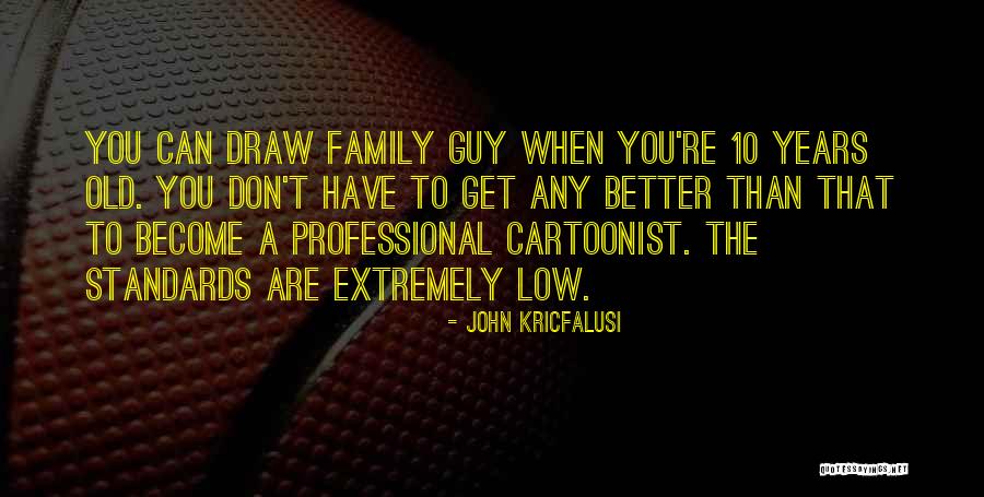 Become A Better You Quotes By John Kricfalusi Become A Better You Quotes By John Kricfalusi