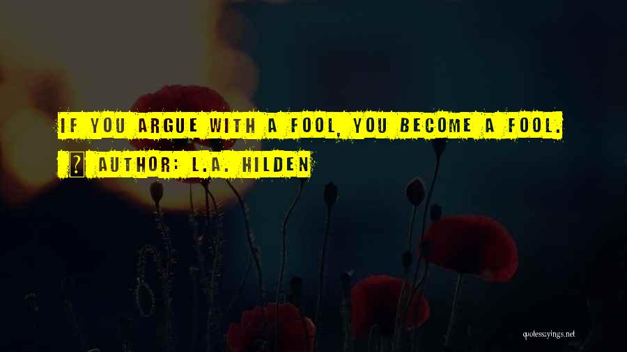 Become A Fool Quotes By L.A. Hilden