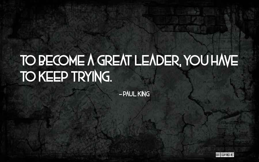 Become A Leader Quotes By Paul King Become A Leader Quotes By Paul King