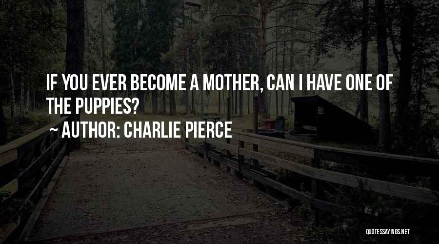 Become A Mother Quotes By Charlie Pierce