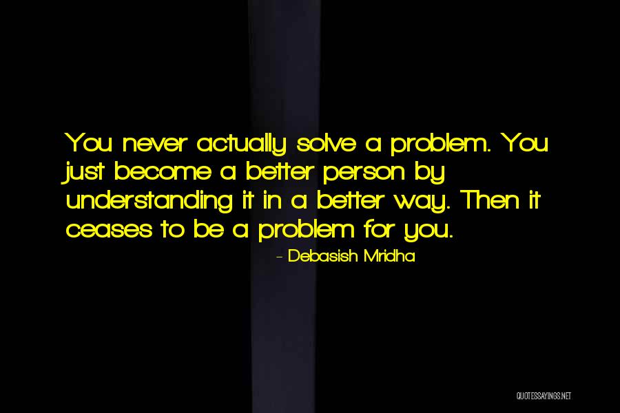 Become Better Person Quotes By Debasish Mridha Become Better Person Quotes By Debasish Mridha