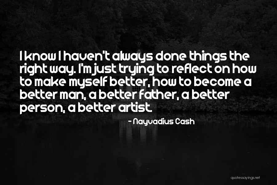 Become Better Person Quotes By Nayvadius Cash Become Better Person Quotes By Nayvadius Cash