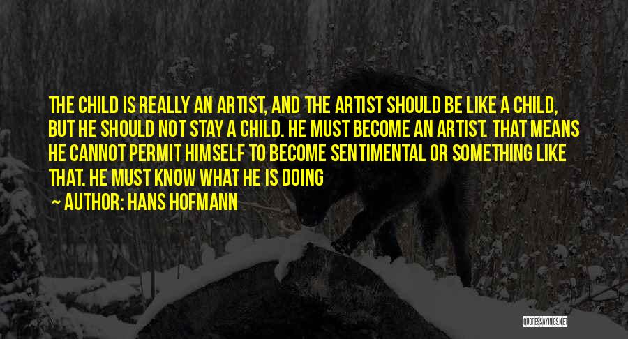 Become Like A Child Quotes By Hans Hofmann