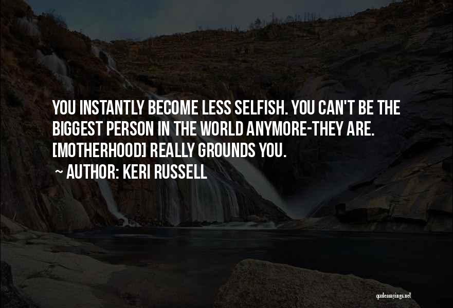 Become Selfish Quotes By Keri Russell