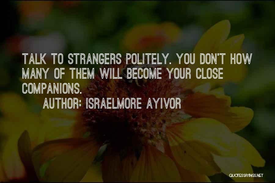 Become Stranger Quotes By Israelmore Ayivor