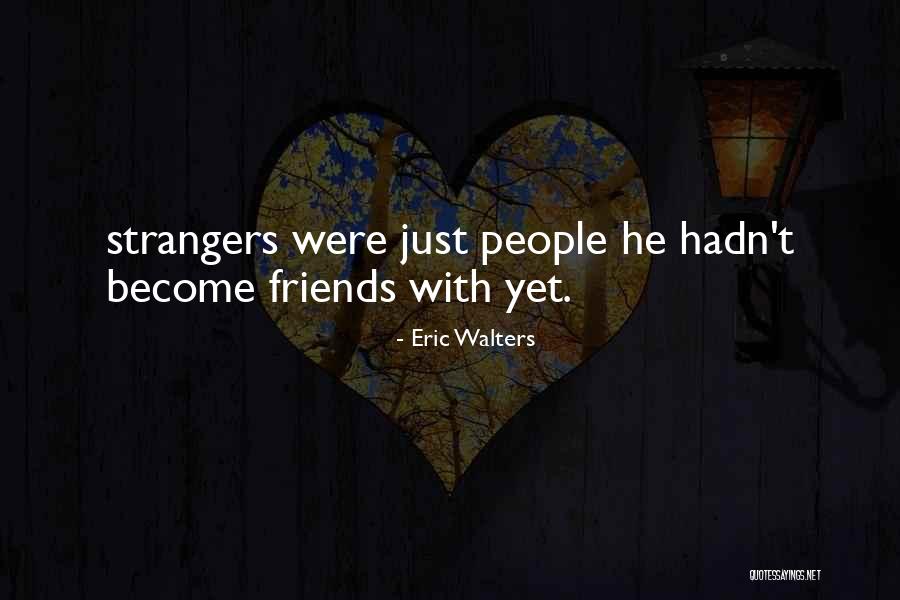 Become Strangers Quotes By Eric Walters Become Strangers Quotes By Eric Walters