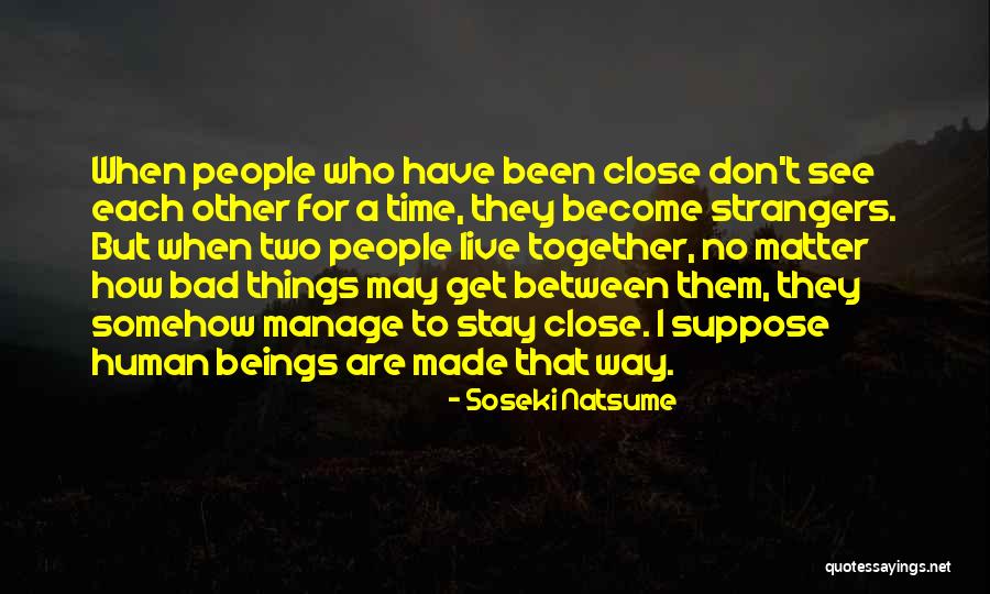 Become Strangers Quotes By Soseki Natsume Become Strangers Quotes By Soseki Natsume