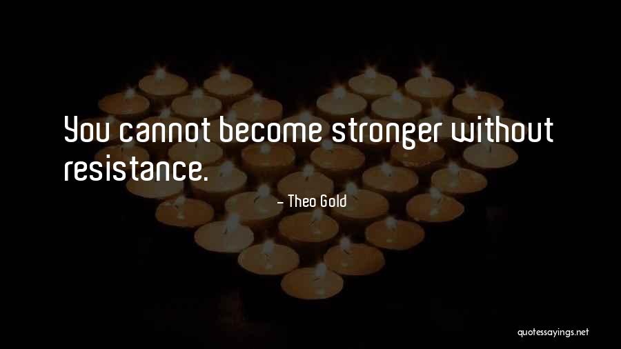 Become Stronger Quotes By Theo Gold Become Stronger Quotes By Theo Gold