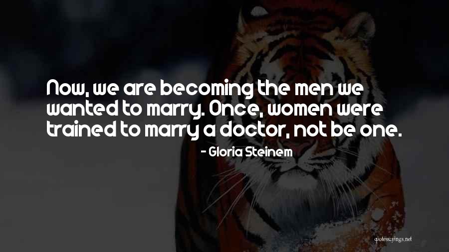 Becoming A Doctor Quotes By Gloria Steinem Becoming A Doctor Quotes By Gloria Steinem