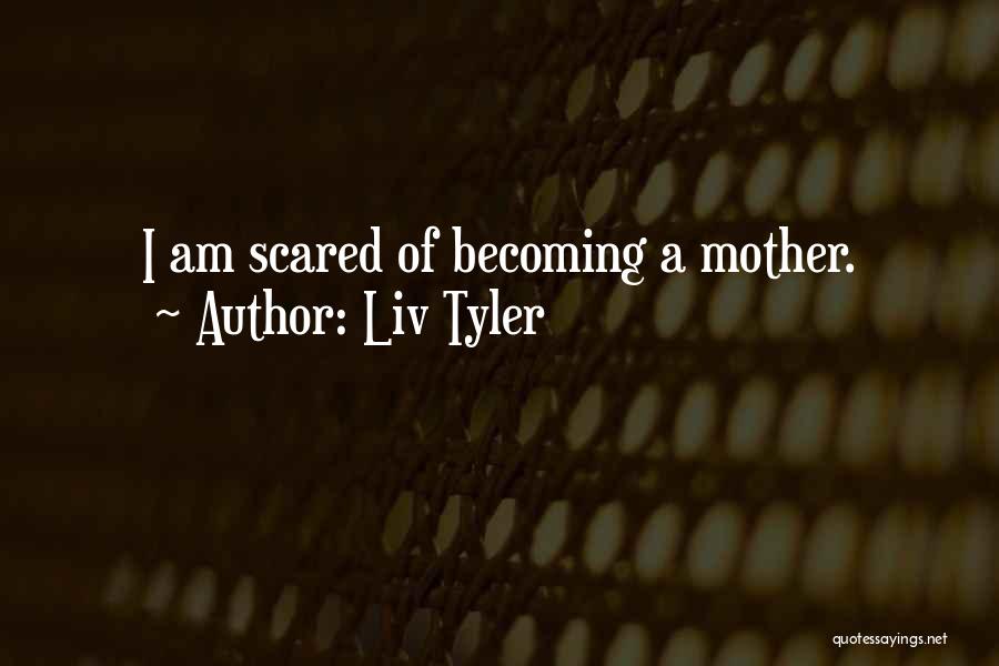 Becoming A Mother Quotes By Liv Tyler