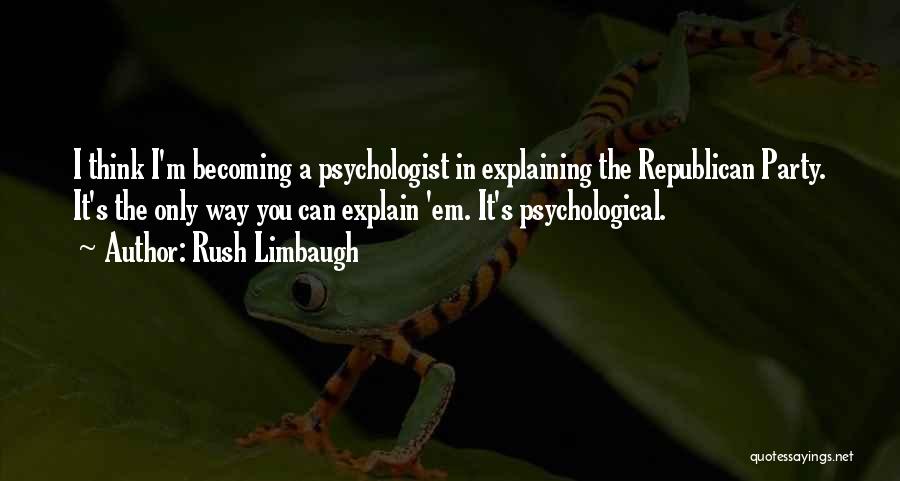 Becoming A Psychologist Quotes By Rush Limbaugh