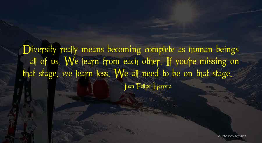 Becoming Human Quotes By Juan Felipe Herrera Becoming Human Quotes By Juan Felipe Herrera
