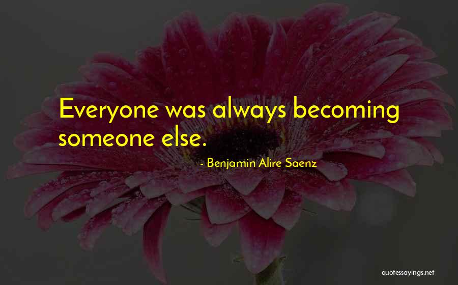 Becoming Someone Quotes By Benjamin Alire Saenz Becoming Someone Quotes By Benjamin Alire Saenz