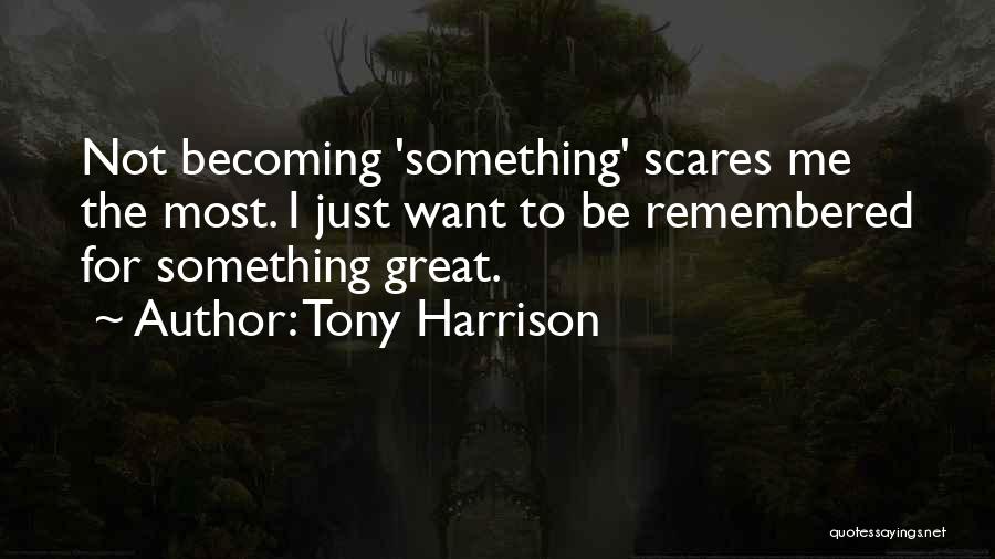 Becoming Something Great Quotes By Tony Harrison