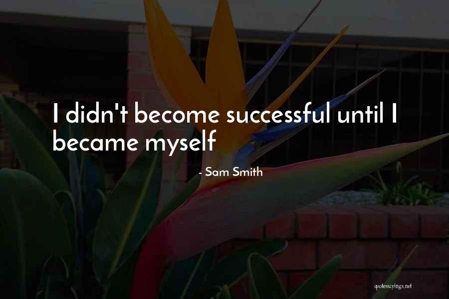 Becoming Successful Quotes By Sam Smith Becoming Successful Quotes By Sam Smith