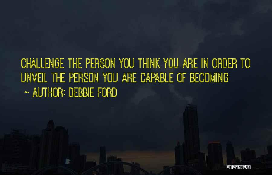 Becoming The Person You Want To Be Quotes By Debbie Ford