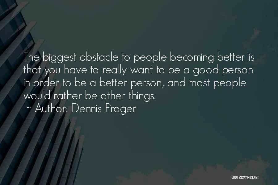 Becoming The Person You Want To Be Quotes By Dennis Prager