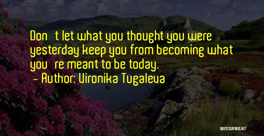 Becoming Who You Are Today Quotes By Vironika Tugaleva