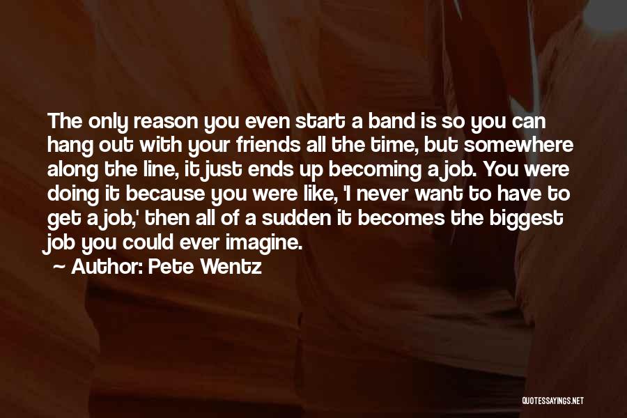 Becoming Who You Hang Out With Quotes By Pete Wentz